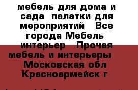 мебель для дома и сада, палатки для мероприятий - Все города Мебель, интерьер » Прочая мебель и интерьеры   . Московская обл.,Красноармейск г.